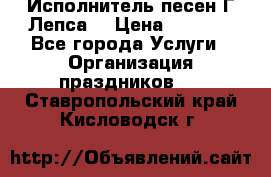 Исполнитель песен Г.Лепса. › Цена ­ 7 000 - Все города Услуги » Организация праздников   . Ставропольский край,Кисловодск г.